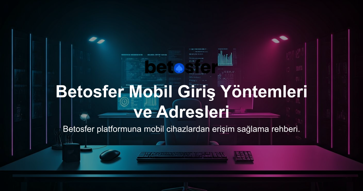 Betosfer Mobil Giriş Yöntemleri ve Adresleri
