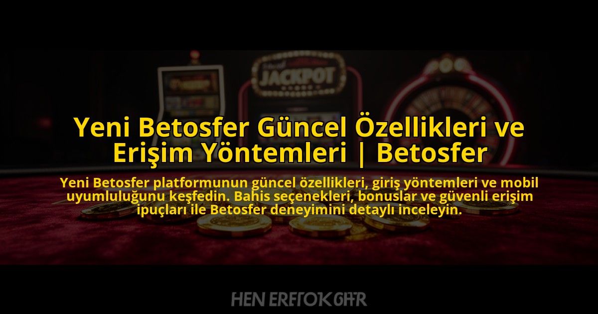 Yeni-Betosfer-Guncel-Ozellikleri-ve-Erisim-Yontemleri-Betosfer-overlay-1776016484.jpg